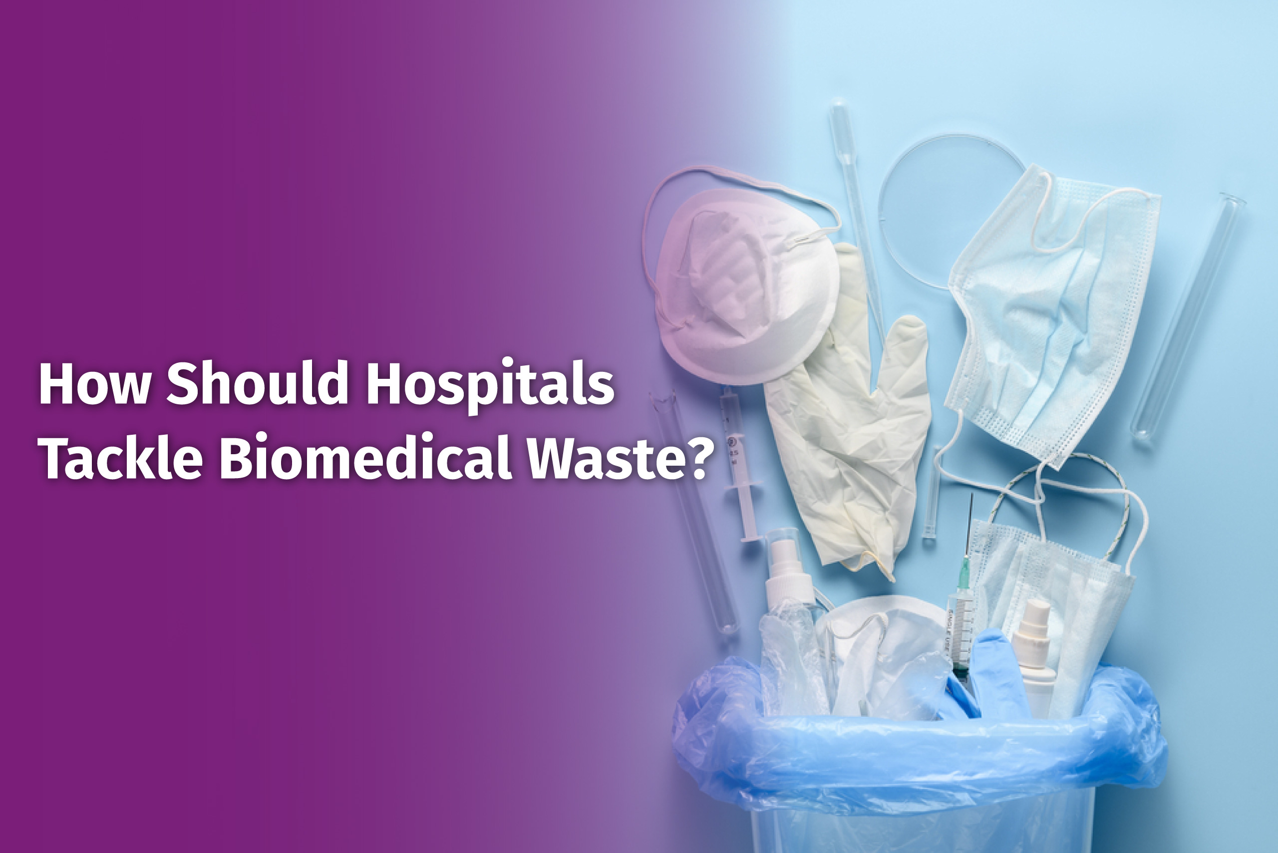 How Should Hospitals Tackle Biomedical Waste 