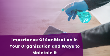 Importance Of Sanitization in Your Organization and Ways to Maintain it