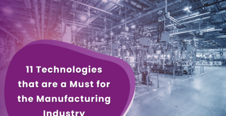 11 Technologies that are a Must for the Manufacturing Industry